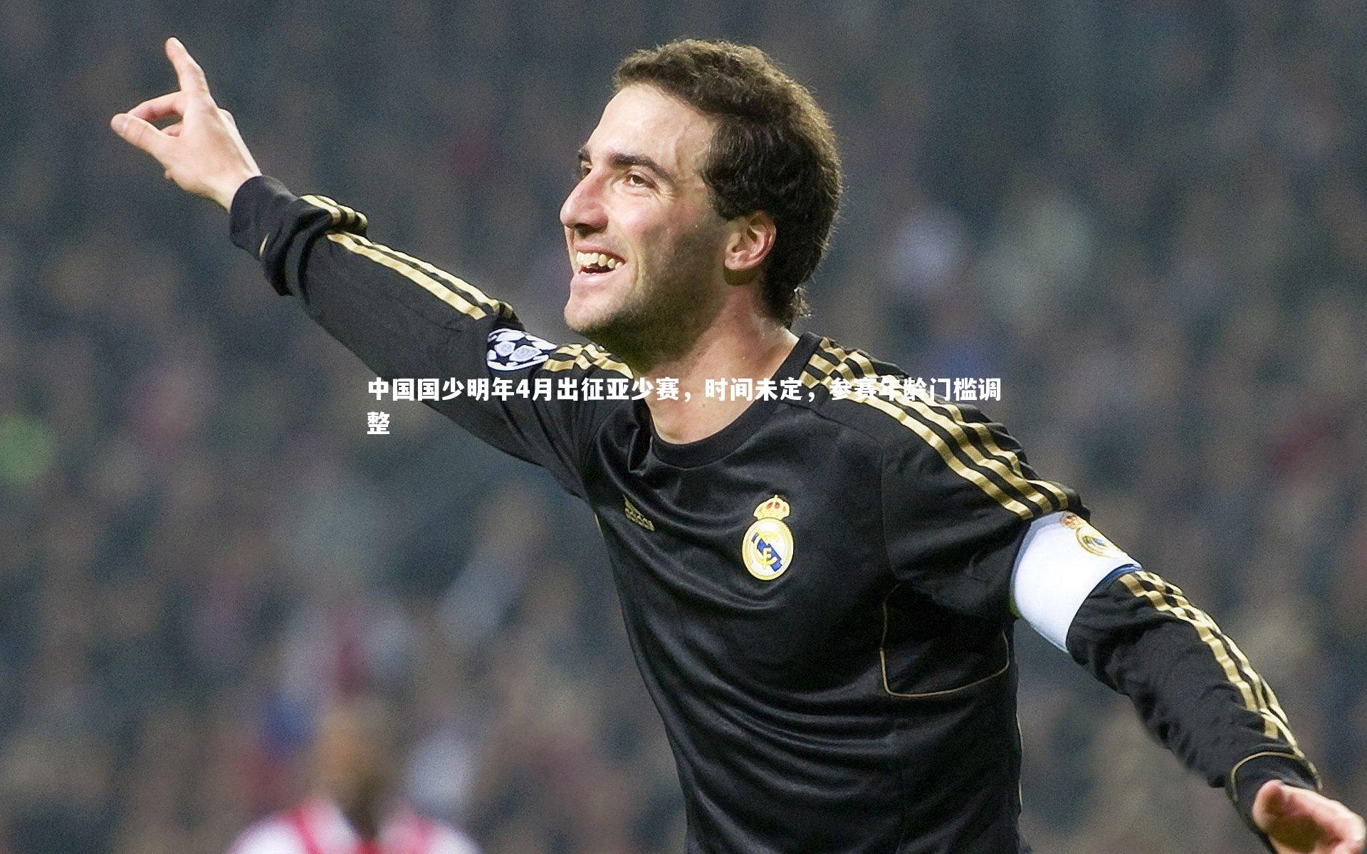中国国少明年4月出征亚少赛，时间未定，参赛年龄门槛调整