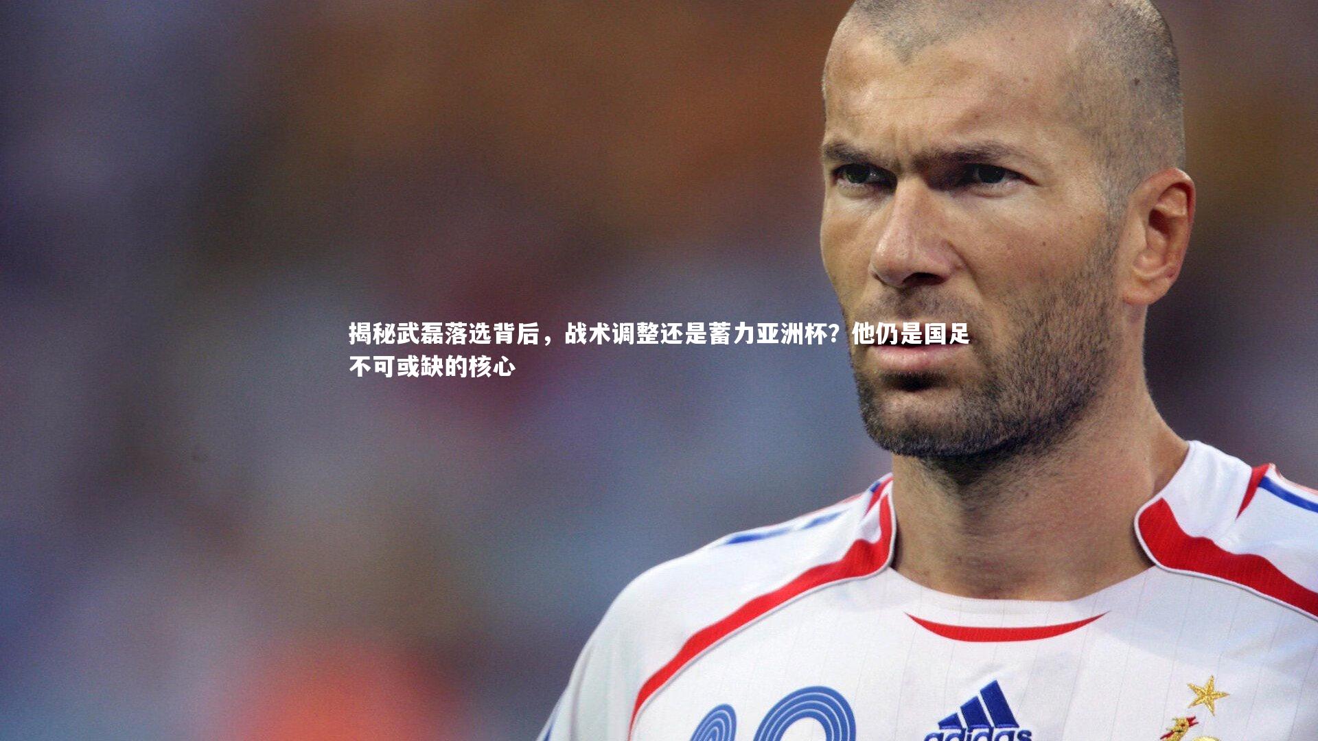 揭秘武磊落选背后，战术调整还是蓄力亚洲杯？他仍是国足不可或缺的核心